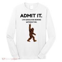 Bigfoot Admit It Life Would Be Boring Without Me Long Sleeve Shirt thumb 0