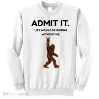 Bigfoot Admit It Life Would Be Boring Without Me Sweatshirt thumb 0