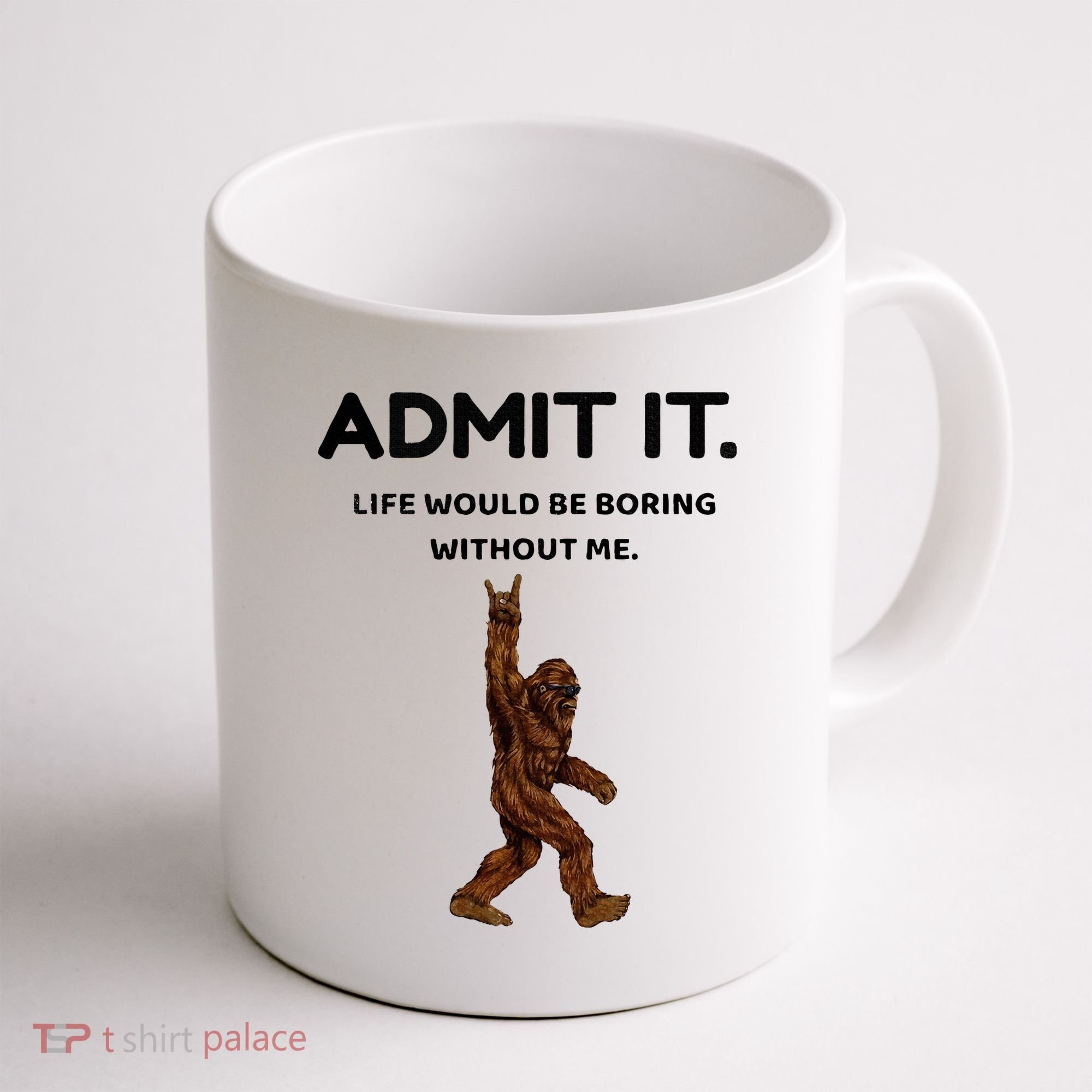 Bigfoot Admit It Life Would Be Boring Without Me Coffee Mug