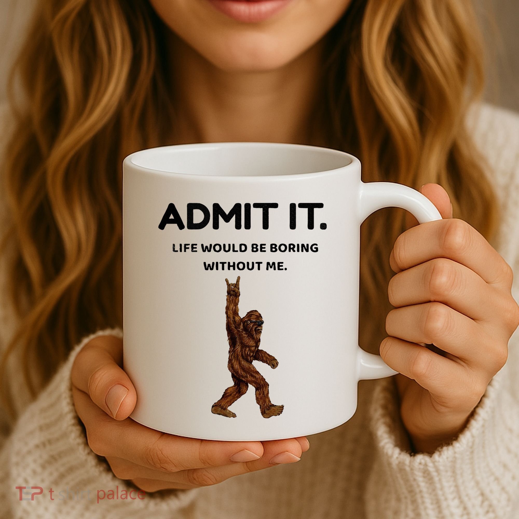Bigfoot Admit It Life Would Be Boring Without Me Coffee Mug