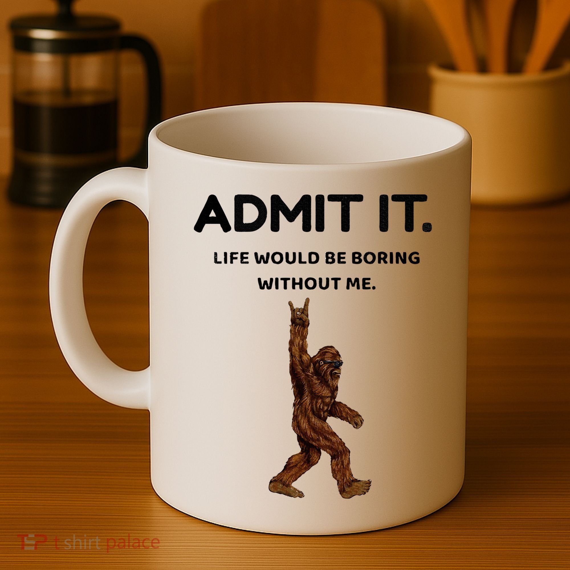 Bigfoot Admit It Life Would Be Boring Without Me Coffee Mug