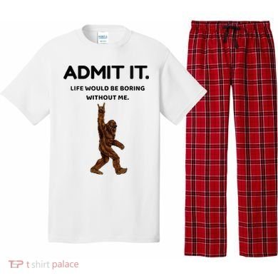 Bigfoot Admit It Life Would Be Boring Without Me Pajama Set