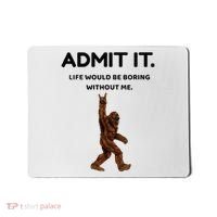 Bigfoot Admit It Life Would Be Boring Without Me Mousepad thumb 0