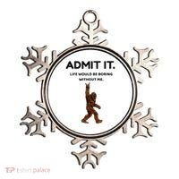 Bigfoot Admit It Life Would Be Boring Without Me Ornament thumb 0