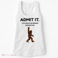 Bigfoot Admit It Life Would Be Boring Without Me Women's Tank Top thumb 0