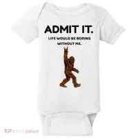 Bigfoot Admit It Life Would Be Boring Without Me Baby Bodysuit thumb 0