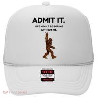Bigfoot Admit It Life Would Be Boring Without Me Hat thumb 0