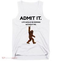 Bigfoot Admit It Life Would Be Boring Without Me Tank Top thumb 0