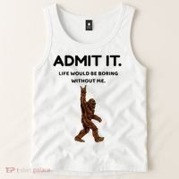 Bigfoot Admit It Life Would Be Boring Without Me Tank Top thumb 2