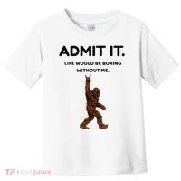 Bigfoot Admit It Life Would Be Boring Without Me Toddler T-Shirt thumb 0