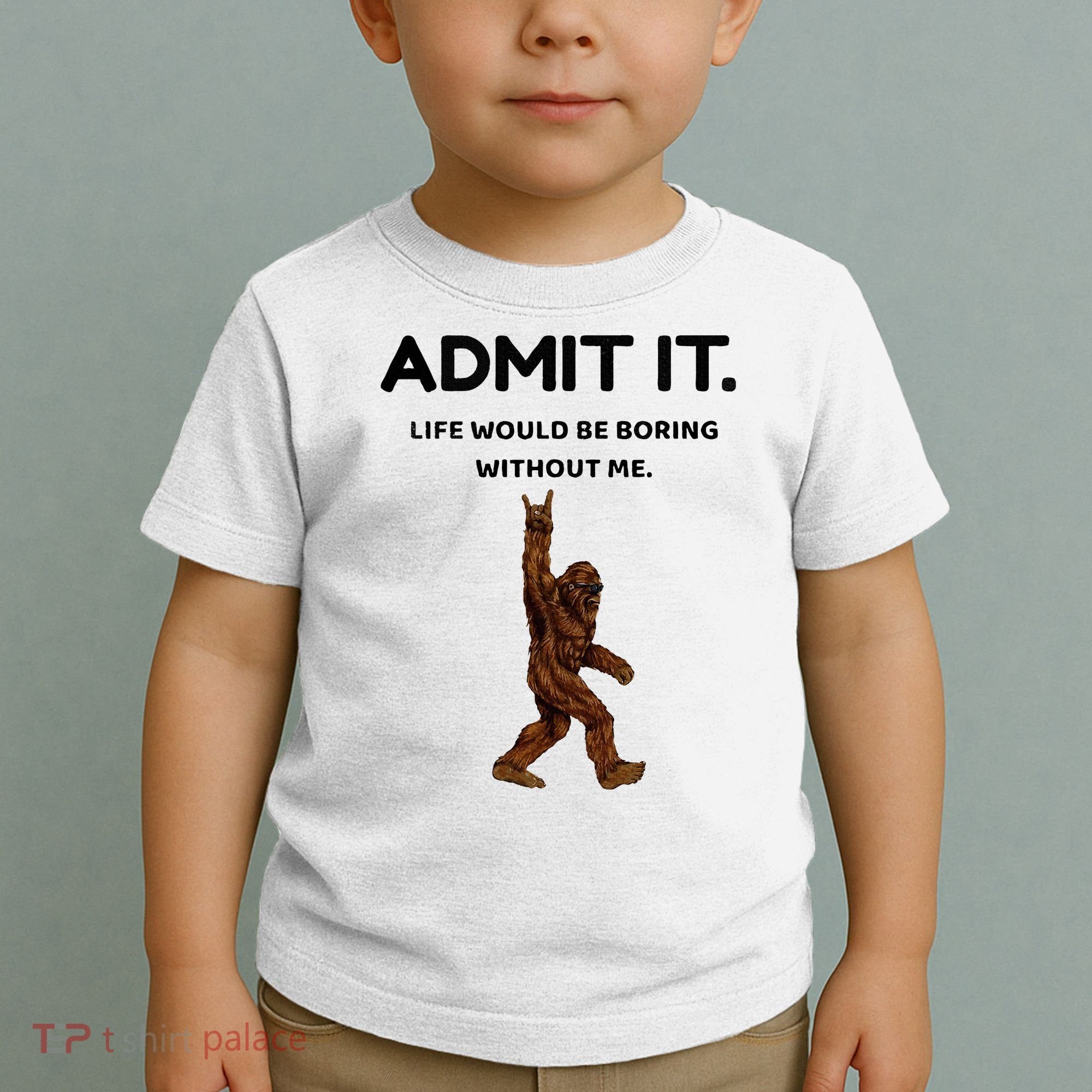Bigfoot Admit It Life Would Be Boring Without Me Toddler T-Shirt