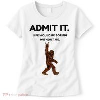 Bigfoot Admit It Life Would Be Boring Without Me Women's T-Shirt thumb 0