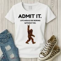 Bigfoot Admit It Life Would Be Boring Without Me Women's T-Shirt thumb 3
