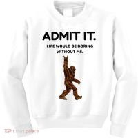 Bigfoot Admit It Life Would Be Boring Without Me Kids Sweatshirt thumb 0
