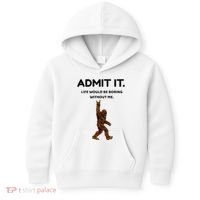 Bigfoot Admit It Life Would Be Boring Without Me Kids Hoodie thumb 0