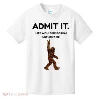 Bigfoot Admit It Life Would Be Boring Without Me Kids T-Shirt thumb 0