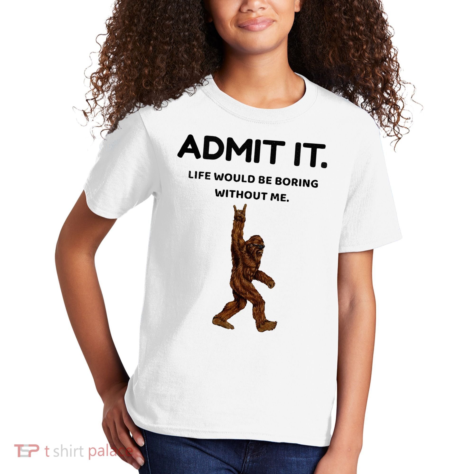 Bigfoot Admit It Life Would Be Boring Without Me Kids T-Shirt
