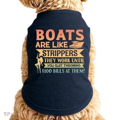 Boats Are Like Strippers They Work Until You Quit Throwing Doggie Tank