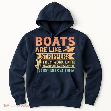 Boats Are Like Strippers They Work Until You Quit Throwing Hoodie