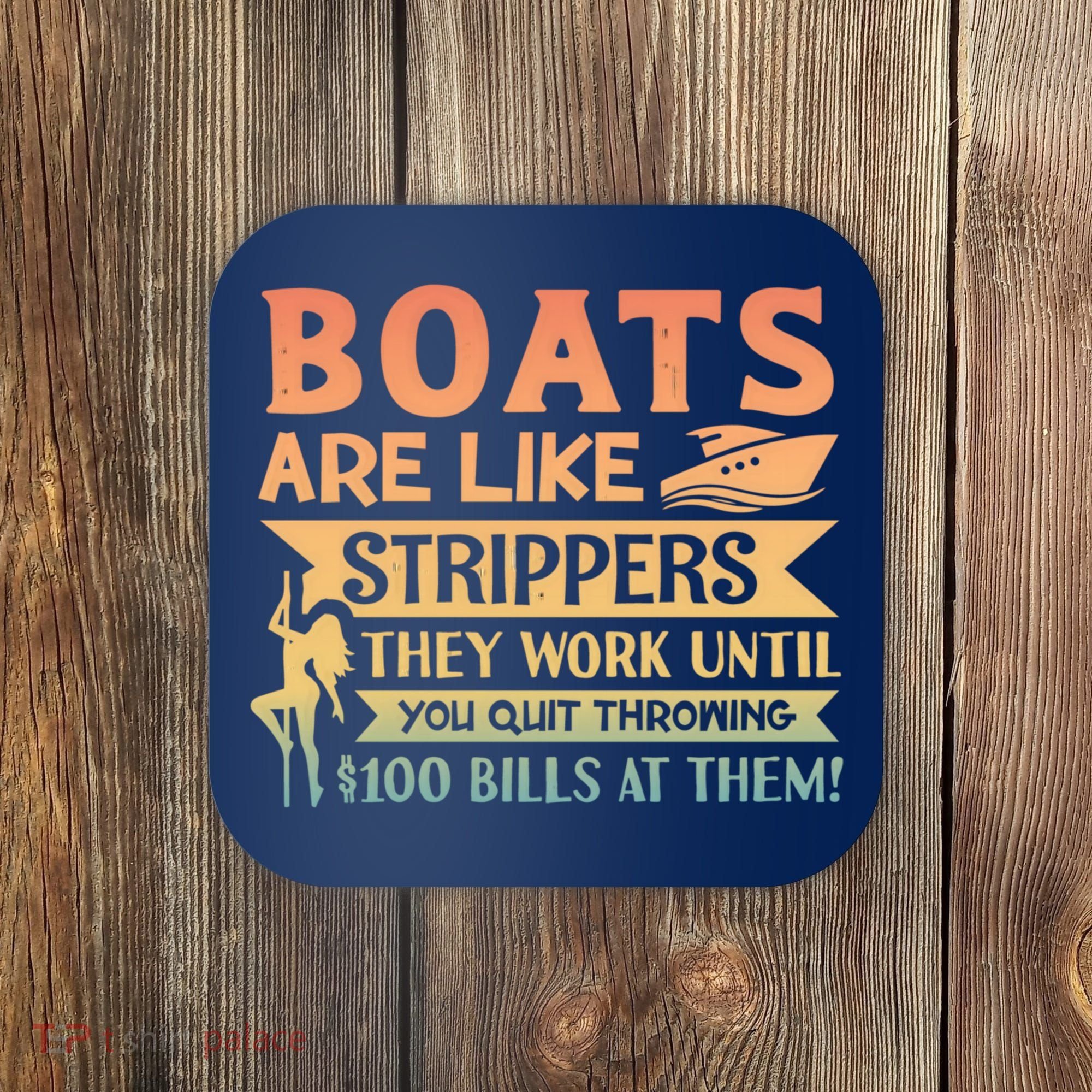 Boats Are Like Strippers They Work Until You Quit Throwing Coaster