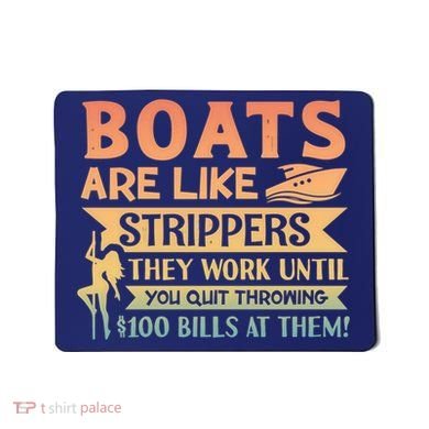 Boats Are Like Strippers They Work Until You Quit Throwing Mousepad