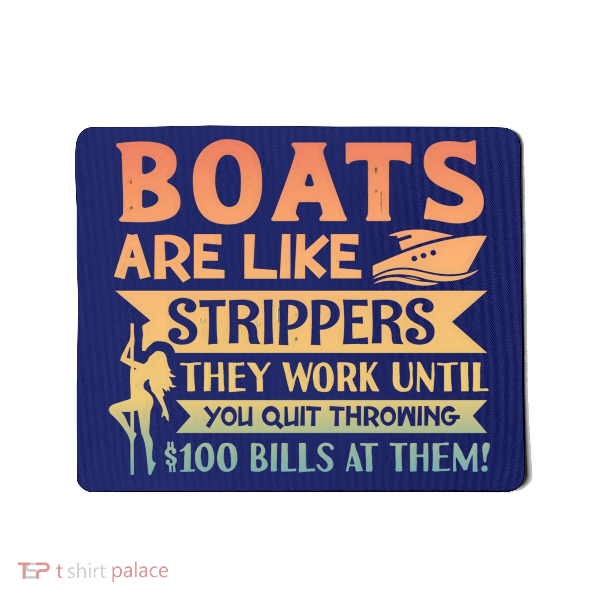 Boats Are Like Strippers They Work Until You Quit Throwing Mousepad