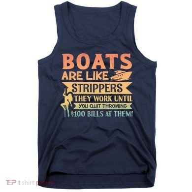 Boats Are Like Strippers They Work Until You Quit Throwing Tank Top