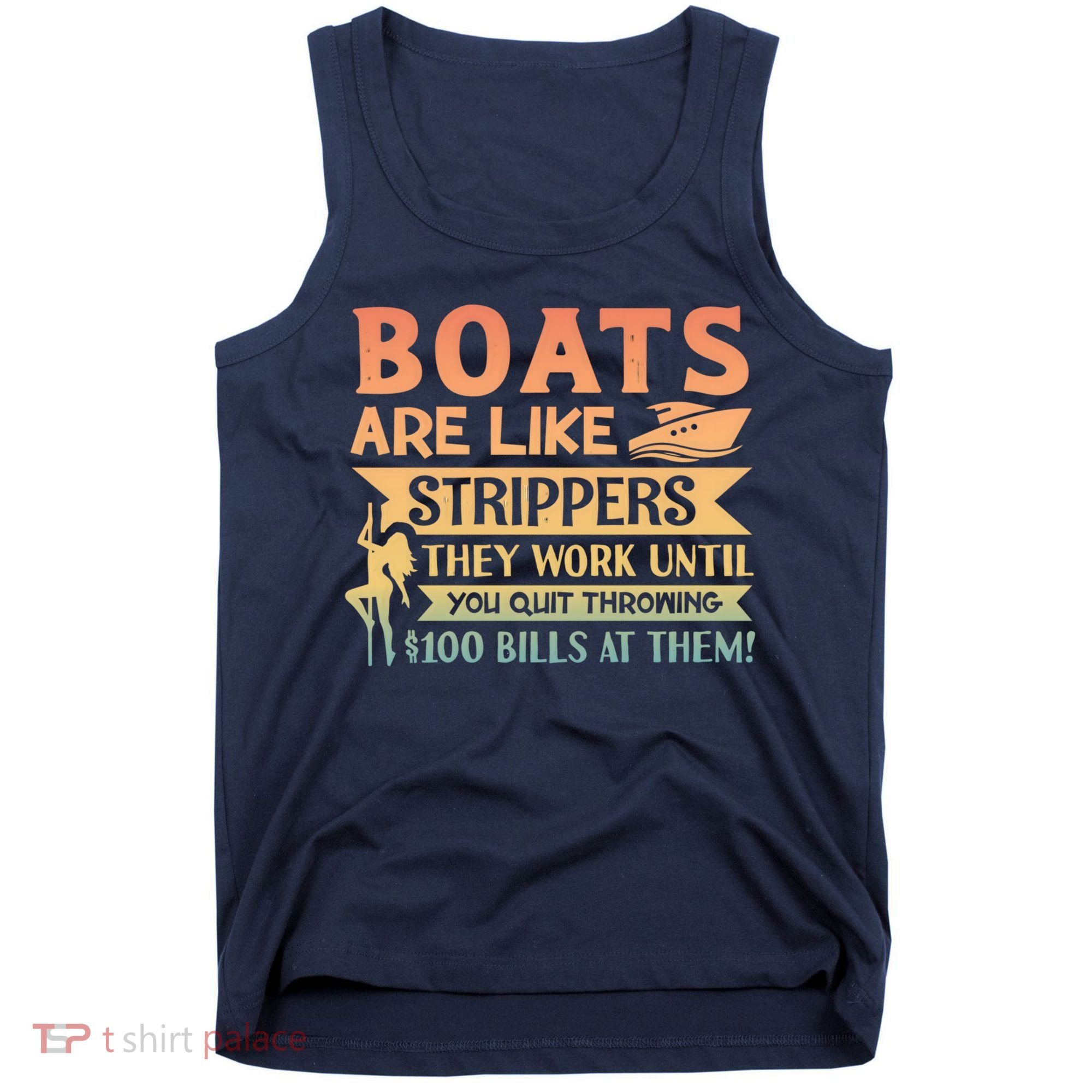 Boats Are Like Strippers They Work Until You Quit Throwing Tank Top