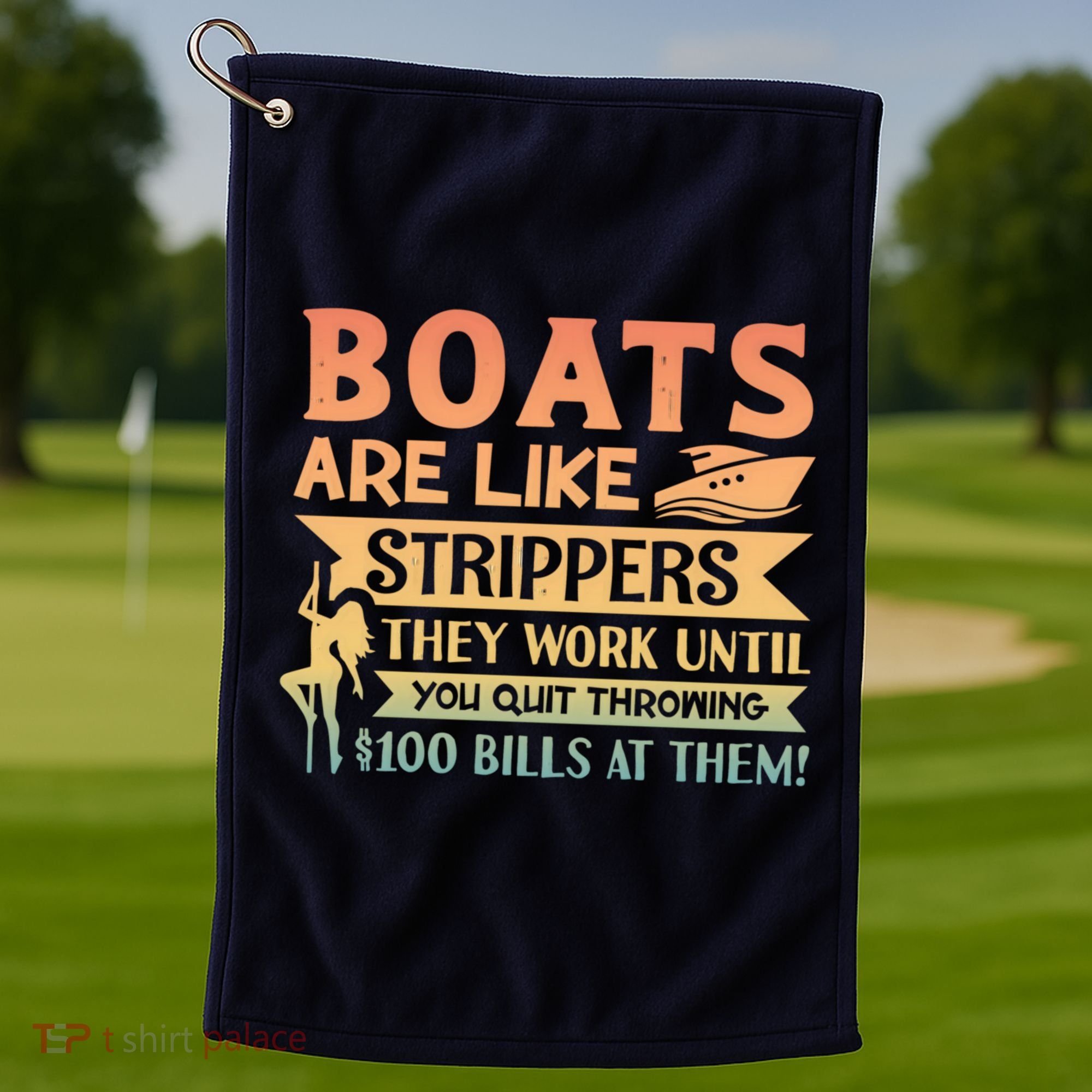Boats Are Like Strippers They Work Until You Quit Throwing Golf Towel