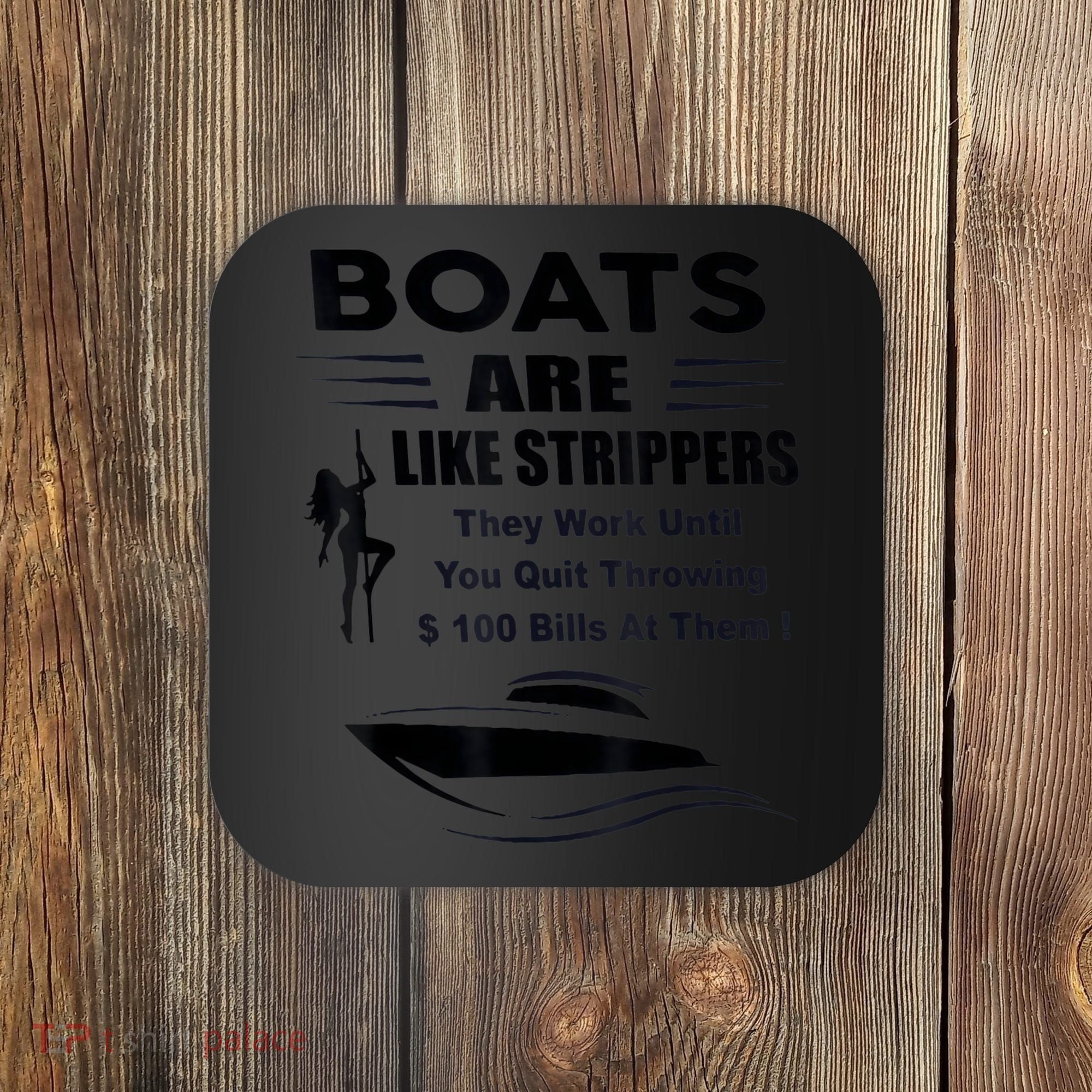 Boats Are Like Strippers They Work Until You Quit Throwing Coaster