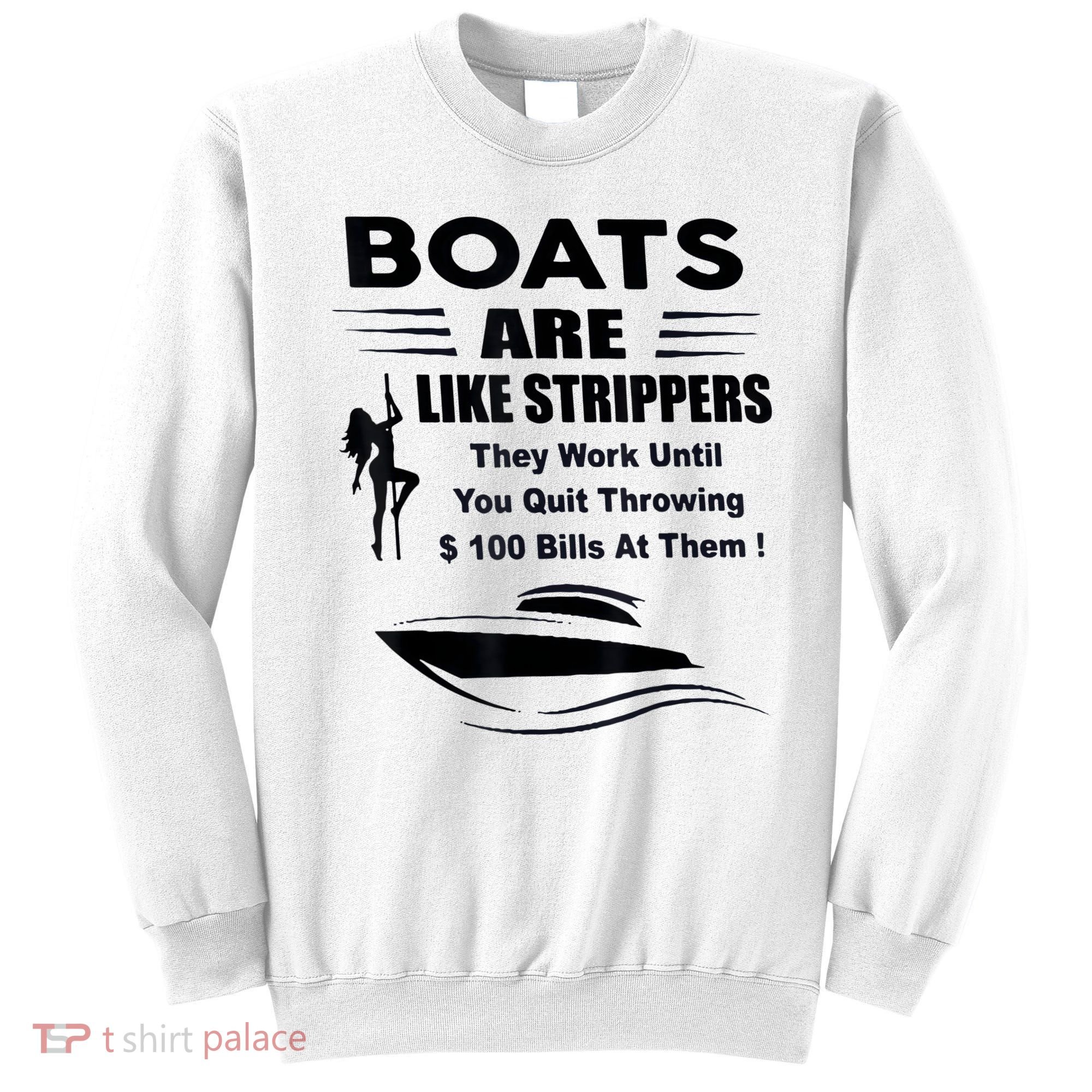 Boats Are Like Strippers They Work Until You Quit Throwing Sweatshirt