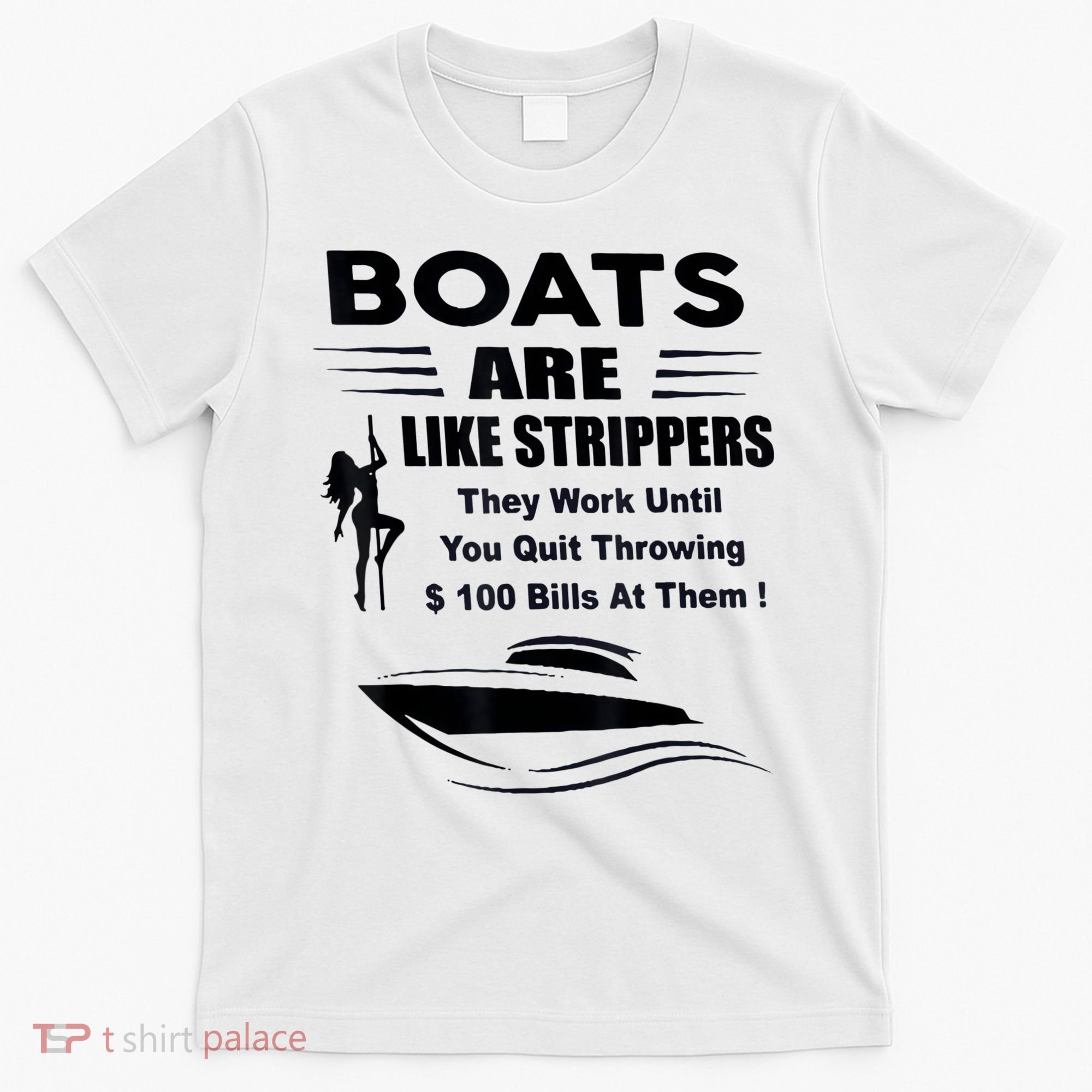 Boats Are Like Strippers They Work Until You Quit Throwing T-Shirt