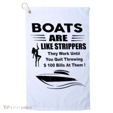 Boats Are Like Strippers They Work Until You Quit Throwing Golf Towel