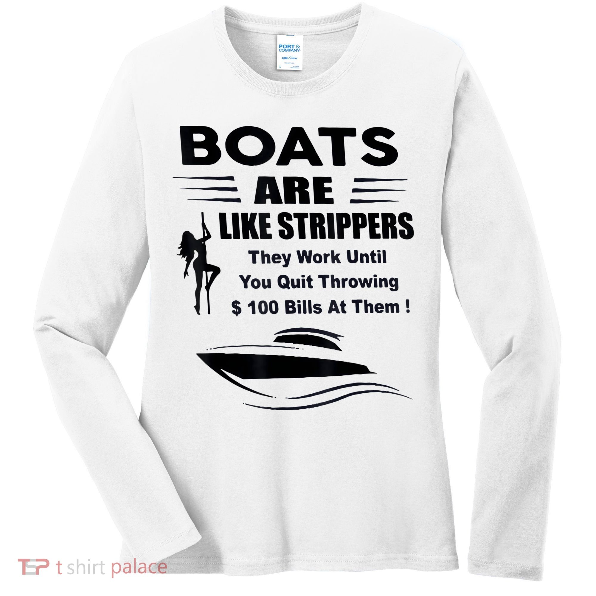 Boats Are Like Strippers They Work Until You Quit Throwing Women's Long Sleeve Shirt