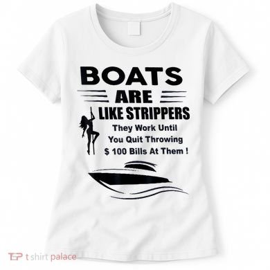 Boats Are Like Strippers They Work Until You Quit Throwing Women's T-Shirt