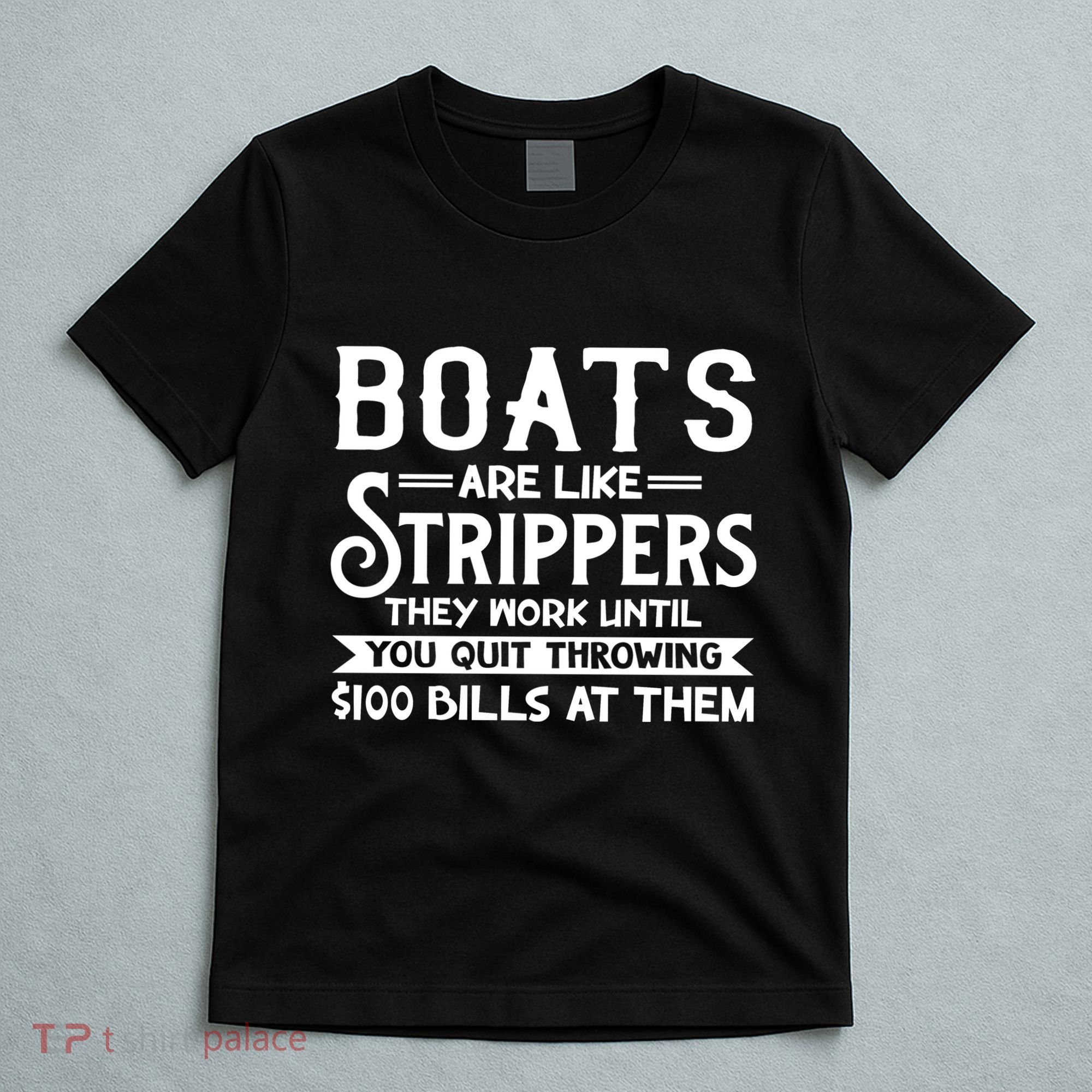 Boats Are Like Strippers They Won't Work Until You Quit Throwing $100 Bills T-Shirt