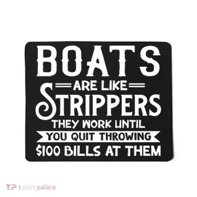 Boats Are Like Strippers They Won't Work Until You Quit Throwing $100 Bills Mousepad