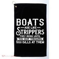 Boats Are Like Strippers They Won't Work Until You Quit Throwing $100 Bills Golf Towel thumb 0