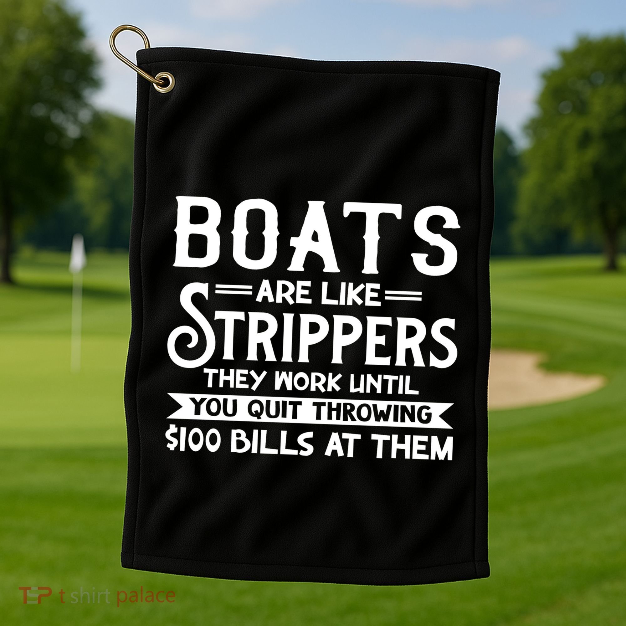Boats Are Like Strippers They Won't Work Until You Quit Throwing $100 Bills Golf Towel