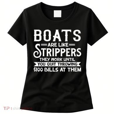 Boats Are Like Strippers They Won't Work Until You Quit Throwing $100 Bills Women's T-Shirt