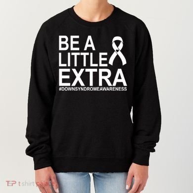Be A Little Extra Down Syndrome Awareness Women's Sweatshirt