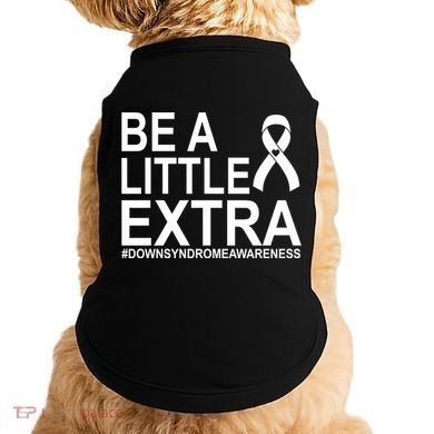 Be A Little Extra Down Syndrome Awareness Doggie Tank