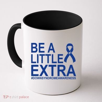 Be A Little Extra Down Syndrome Awareness Coffee Mug