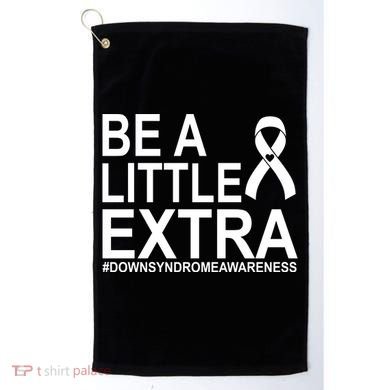 Be A Little Extra Down Syndrome Awareness Golf Towel