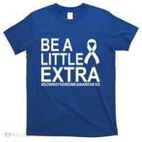 Be A Little Extra Down Syndrome Awareness T-Shirt thumb 0