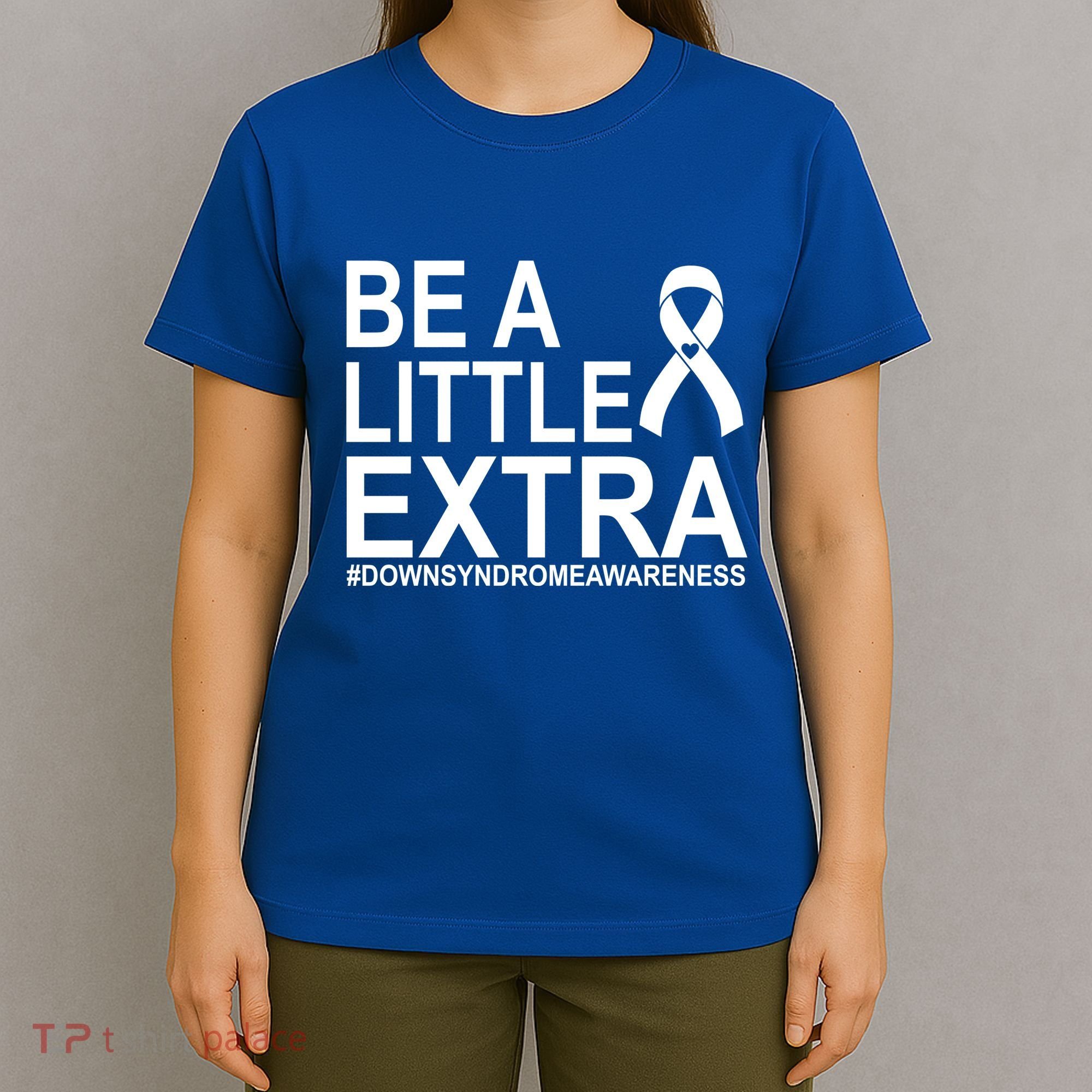 Be A Little Extra Down Syndrome Awareness T-Shirt