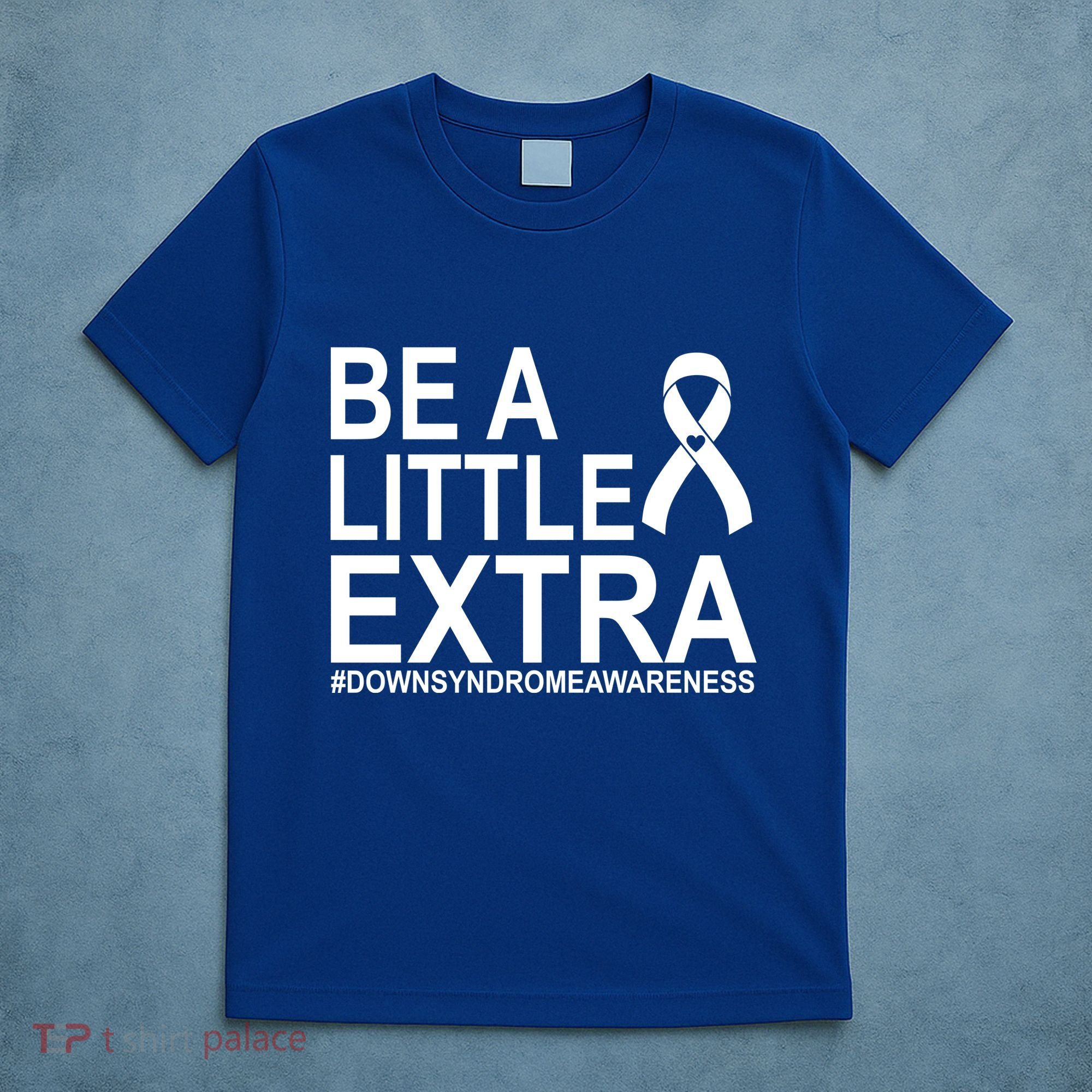 Be A Little Extra Down Syndrome Awareness T-Shirt
