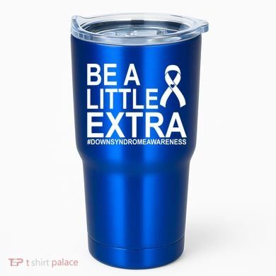 Be A Little Extra Down Syndrome Awareness Tumbler