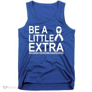 Be A Little Extra Down Syndrome Awareness Tank Top