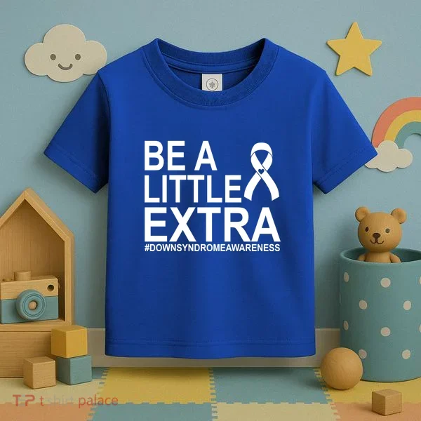 Be A Little Extra Down Syndrome Awareness Toddler T-Shirt